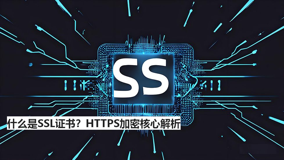 什么是SSL证书？HTTPS加密核心解析