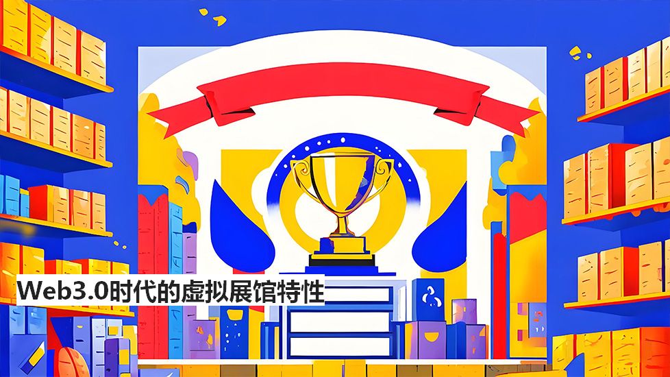 Web3.0时代的虚拟展馆特性