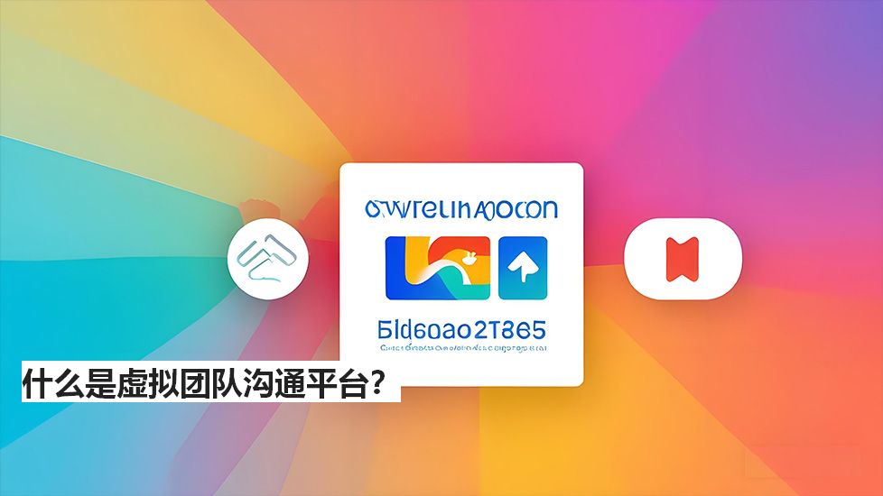 什么是虚拟团队沟通平台？